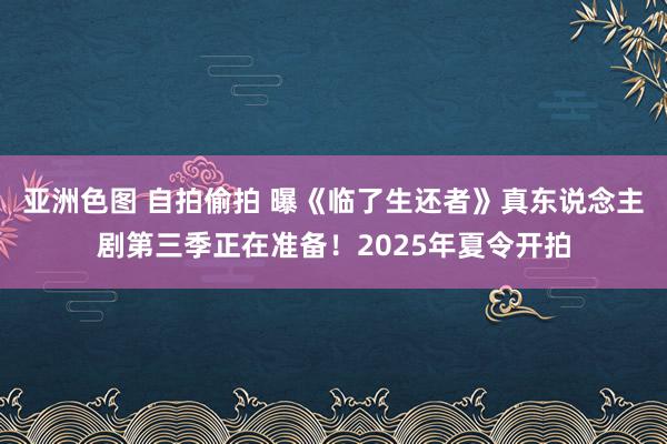 亚洲色图 自拍偷拍 曝《临了生还者》真东说念主剧第三季正在准备！2025年夏令开拍