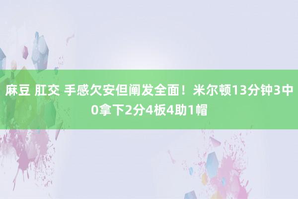 麻豆 肛交 手感欠安但阐发全面！米尔顿13分钟3中0拿下2分4板4助1帽