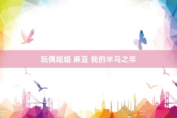 玩偶姐姐 麻豆 我的半马之年